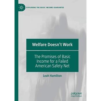 Welfare Doesn't Work: The Promises of Basic Income for a Failed American Safety Net (Exploring the Basic Income Guarantee)