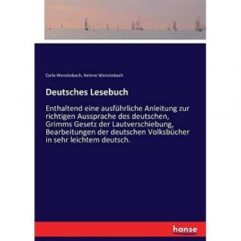 Deutsches Lesebuch: Enthaltend eine ausführliche Anleitung zur richtigen Aussprache des deutschen, Grimms Gesetz der Lautverschiebung, Bearbeitungen der deutschen Volksbücher in sehr leichtem deutsch.