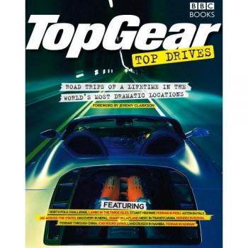 Top Gear Top Drives: Road Trips of a Lifetime in the World's Most Dramatic...