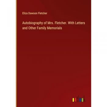 Autobiography of Mrs. Fletcher. With Letters and Other Family Memorials