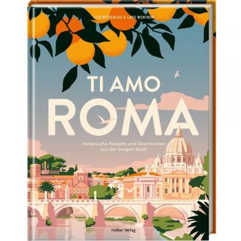Ti Amo Roma: Italienische Rezepte Und Geschichten Aus Der Ewigen Stadt