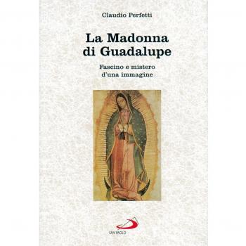 La madonna di Guadalupe. Fascino e mistero d'una immagine