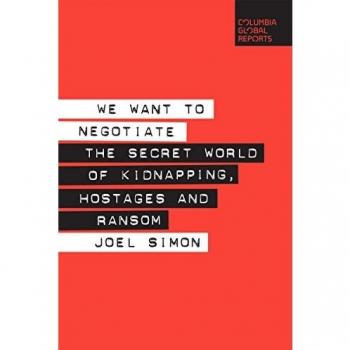 We Want to Negotiate : The Secret World of Kidnapping, Hostages and Ransom