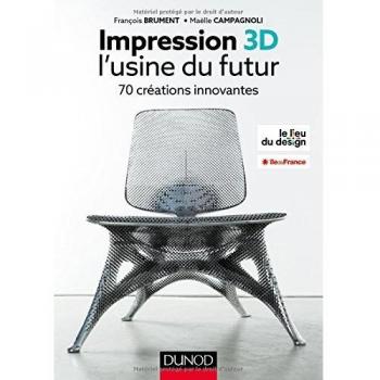 Impression 3D - l'usine du futur - 70 créations innovantes