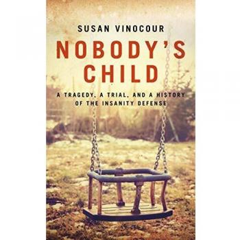 Nobody's Child : A Tragedy, a Trial, and a History of the Insanity Defense Hardback
