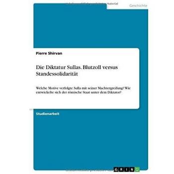 Die Diktatur Sullas. Blutzoll versus Standessolidarität: Welche Motive verfolgte Sulla mit seiner Machtergreifung? Wie entwickelte sich der römische Staat unter dem Diktator?