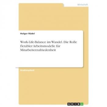 Work-Life-Balance im Wandel. Die Rolle flexibler Arbeitsmodelle für Mitarbeiterzufriedenheit