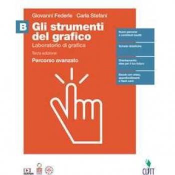 Gli strumenti del grafico. Percorso avanzato. Per il quinto anno delle Scuole superiori. Volume B