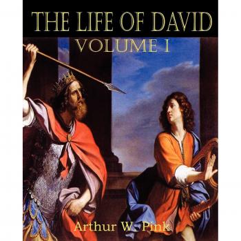 Pink, Arthur W.: The Life of David Volume I