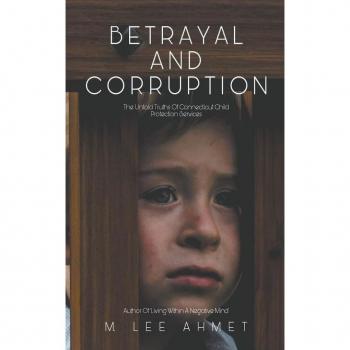 Betrayal and Corruption (The Untold Truths of Connecticut Child Protection Services)