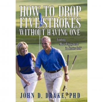 How to Drop Five Strokes without Having One: Finding More Enjoyment in Senior Golf