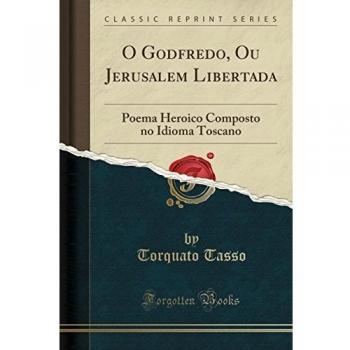O Godfredo, Ou Jerusalem Libertada: Poema Heroico Composto no Idioma Toscano
