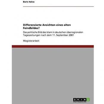 Differenzierte Ansichten eines alten Feindbildes?: Das politische Bild des Islam in deutschen überregionalen Tageszeitungen nach dem 11. September 2001