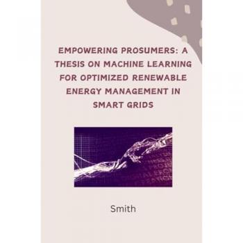 Empowering Prosumers: A Thesis on Machine Learning for Optimized Renewable Energy Management in Smart Grids: DE