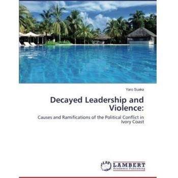 Decayed Leadership and Violence:: Causes and Ramifications of the Political Conflict in Ivory Coast