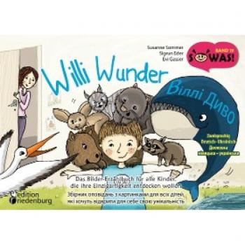 Willi Wunder - Das Bilder-Erzählbuch für alle Kinder, die ihre Einzigartigkeit entdecken wollen / Віллі Диво - Збірник оповідань з картинками для всіх ... / Dvomovna nimets'ka - ukrayins'ka (SOWAS!)