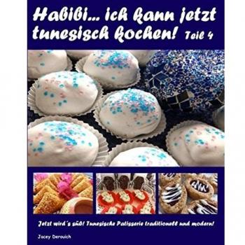 Habibi ... ich kann jetzt tunesisch kochen! Teil 4: Jetzt wird´s süß! Tunesische Patisserie traditionell und modern!