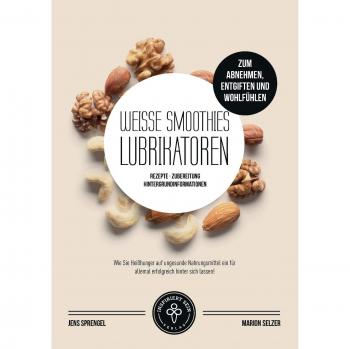 Weiße Smoothies (Lubrikatoren) zum Abnehmen, Engiften und Wohlfühlen: Rezepte, Zubereitung und Hintergrundinformationen