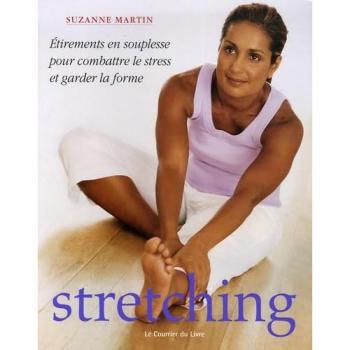 Stretching - Etirements, En Souplesse, Pour Combattre Le Stress Et Garder La Forme