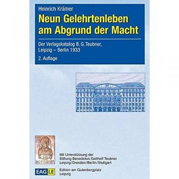 Neun Gelehrtenleben am Abgrund der Macht: Der Verlagskatalog B. G. Teubner, Leipzig - Berlin 1933: Eduard Norden - Paul Maas - Eduard Fraenkel - Eugen ... Weyl - Franz Ollendorff.