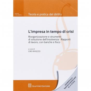 L' impresa in tempo di crisi. Riorganizzazione e strumenti di soluzione dell'insolvenza. Rapporti di lavoro, con banche e fisco