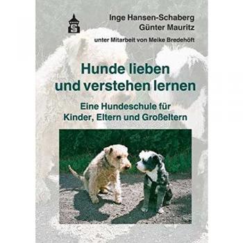 Hunde lieben und verstehen lernen: Eine Hundeschule für Kinder, Eltern und Großeltern