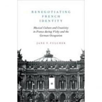 Renegotiating French Identity: Musical Culture and Creativity in France during Vichy and the German Occupation - [Version Originale]