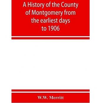 A history of the county of Montgomery from the earliest days to 1906
