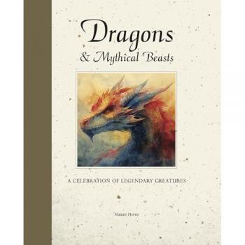 Dragons & Mythical Beasts : A celebration of legendary creatures