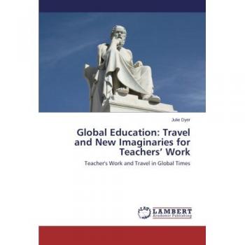 Global Education: Travel and New Imaginaries for Teachers’ Work: Teacher's Work and Travel in Global Times