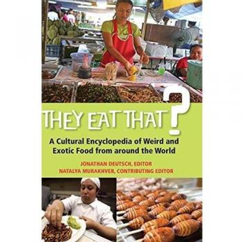 They Eat That? A Cultural Encyclopedia of Weird and Exotic Food from around the World