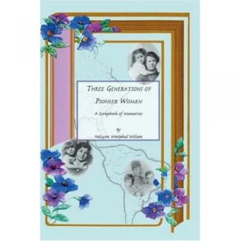 Three Generations of Pioneer Women: A Scrapbook of Memories