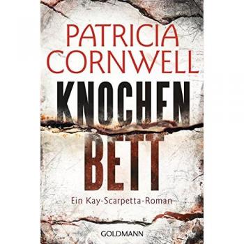 Patricia Cornwell Knochenbett: Ein Kay-Scarpetta-Roman - Band 20 (Romane Mit Der Gerichtsmedizinerin Dr. Kay Scarpetta, Band 20)