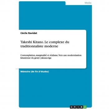 Takeshi Kitano. Le complexe du traditionnaliste moderne: Contemplation, marginalite´ et re´alisme. Vers une modernisation kitanienne du genre yakuza-eiga