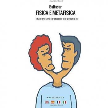 Fisica e metafisica. Dialoghi simil-grotteschi col proprio io. Ediz. italiana, inglese, francese e spagnola