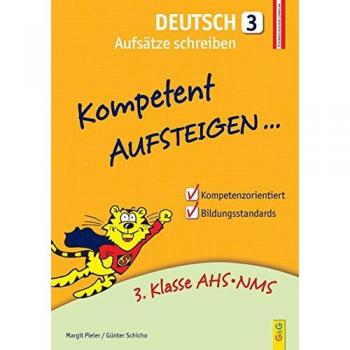 Kompetent Aufsteigen Deutsch 3 - Aufsätze schreiben: 3. Klasse AHS/NMS
