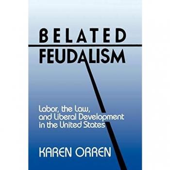 Belated Feudalism: Labor, the Law, and Liberal Development in the United States