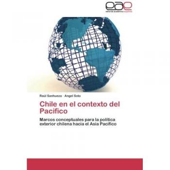 Chile en el contexto del Pacifico: Marcos conceptuales para la política exterior chilena hacia el Asia Pacífico
