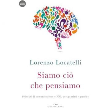 Siamo ciò che pensiamo. Principi di comunicazione e PNL per guarirsi e guarire. Con audiolibro