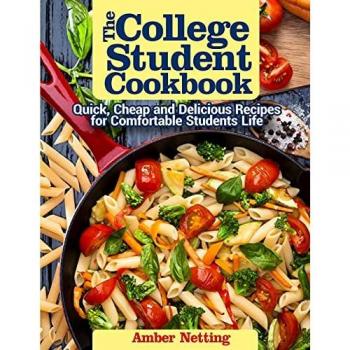 The College Student Cookbook: Quick, Cheap and Delicious Recipes for Comfortable Students Life