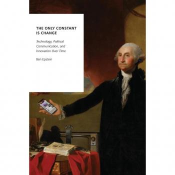 The Only Constant Is Change: Technology, Political Communication, and Innovation Over Time (Oxford Studies in Digital Politics)