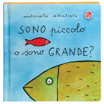 Sono piccolo o sono grande? Ediz. a colori