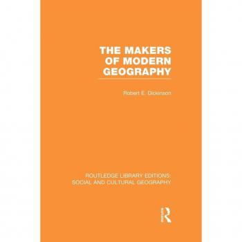 The Makers of Modern Geography (RLE Social & Cultural Geography) (Routledge Library Editions: Social and Cultural Geography)