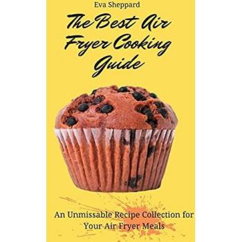 The Best Air Fryer Cooking Guide: An Unmissable Recipe Collection for Your Air Fryer Meals