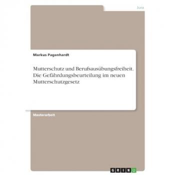 Pagenhardt, Markus: Mutterschutz und Berufsausübungsfreiheit. Die Gefährdungsbeurteilung im neuen Mutterschutzgesetz