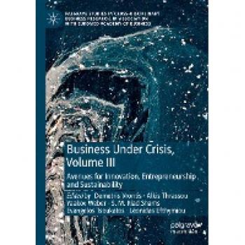 Business Under Crisis, Volume III: Avenues for Innovation, Entrepreneurship and Sustainability (Palgrave Studies in Cross-disciplinary Business ... Association with EuroMed Academy of Business)