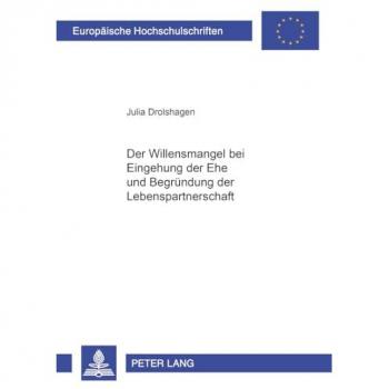Der Willensmangel bei Eingehung der Ehe und Begründung der Lebenspartnerschaft (Europäische Hochschulschriften - Reihe II)