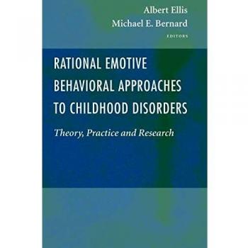 Rational Emotive Behavioral Approaches to Childhood Disorders: Theory, Practice and Research