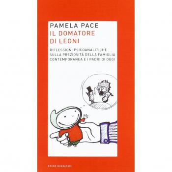 Il domatore di leoni. Riflessioni psicoanalitiche sulla preziosità della famiglia contemporanea e i padri di oggi
