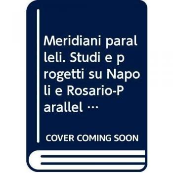 Meridiani paralleli. Studi e progetti su Napoli e Rosario-Parallel meridians. Studies and projects in Naples and Rosario